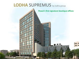 LODHA SUPREMUS by lodha group
Powai's first signature boutique offices

 