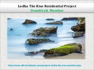 Lodha The Rise Residential Project
Dombivali, Mumbai

http://www.allcheckdeals.com/project-lodha-the-rise-mumbai.php

 