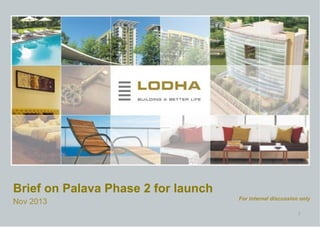 Brief on Palava Phase 2 for launch
Nov 2013

For internal discussion only
0

 