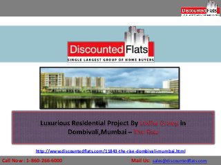 http://www.discountedflats.com/11843-the-rise-dombivali-mumbai.html

Call Now : 1-860-266-6000

Mail Us: sales@discountedflats.com

 