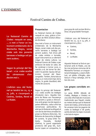 L’ EVENIMENT.


                           Festival Camins de Crabas.

                                Presentacion                         jove grop de rock occitan Brick a
                                                                     Drac o le grop kabile Yennayer.
                                Lo festenal Camins de Crabas
                                nasquèt en 2001, gràcia a l'im-
   Lo festesnal Camins de
                                pulsion de l'IEO (Institut d'Estu-    L'edicion 2011 del festenal se
   Crabas nasquèt en 2001,      dis Occitans).                       tendrà los 22, 23 e 24 julh, e
   … e met a l’onor un ins-     Que met a l’onor un instrument       s'acamparà en 4 lòcs :
   trument emblematic de la     emblematic de la Montanha                   Castres,
                                Negra, sonat craba suls dos po-
   Montanha Negra, sonat                                                    Sorèze,
                                nents tarneses e bodega sul
   craba suls dus ponents       ponent audenc. Fait d'una pèl               Revel,
   tarneses e bodega sul po-    de craba entièra e tornada,
                                aquel instrument es un element              Lo Rialet.
   nent audenc.
                                màger de nòstra cultura. Lo
                                festenal Camins de Crabas a per
                                                                     Aqueste festenal se farà en par-
                                ambicion de botar en valor, de
                                                                     tenariat amb le Rialet, una de
                                far conéisser e tornar viure, e,
   Segon lo principi del fes-                                        las mai pichonas comunas de la
                                mercés a el, de tornar far des-
   tenal : « La craba aculhís                                        Montanha Tarnesa: un cinquan-
                                cobrir la granda riquesa del pa-
                                                                     tenat d'estatjants, a 700m d'alti-
   las còrnamusas d'en-         trimòni musical del Naut-
                                                                     tud, sul platèu d'Anglès, plan
                                Lengadòc. Tanben, dona tota sa
   dacòm mai ».                                                      boscut e fòrça salvatge, ont fa
                                plaça a un instrument tipic de la
                                                                     bon de viure.
                                region, lo graile (hautbois) dels
                                monts de Lacauna.
   L'edicion 2011 del feste-                                         Los gropes convidats en-
   nal se tendrà los 22, 23 e   Segon lo principi del festenal:      guan.
   24 julh, e s'acamparà a      « La craba aculhís las bodegas       Lo grop BCBG (Banda de
                                d'endacòm mai ». Aqueles tres        Crabas, Bodegas e Grailes) es
   Castres, Sorèze, Revel et    jorns de fèstas son l'escasença      una còla informala de musicians
   Le Rialet.                   de concèrts a gratis e d'encon-      tradicionals que foguèt creada
                                tras amb grops mai de regions e      en meteis temps que lo festenal
                                païses diferents, cadun amb loa      Camin de Crabas, amb la tòca de
                                cornamusas particulàrias. Es         far amassar totis los jogaires de
                                atal que lo festenal aculhiguèt al   craba (o bodega) e de graile,
                                cors de las darrièras annadas los    sortits de totis los tipes musicals
                                grops La Raitana (Asturias), los     e de tota la region.
                                Bohaires de Gasconha, lo Bagad
                                de Lorient, lo grop tchèc Va-
                                lassky     Voyvada,       Xarabal
                                (Galícia), lo grand espectacle
                                pirotecnic del grop OC, Guil-
                                laume Lopez en companhia, lo

  LO DIARI n°10                                                                                       3
 