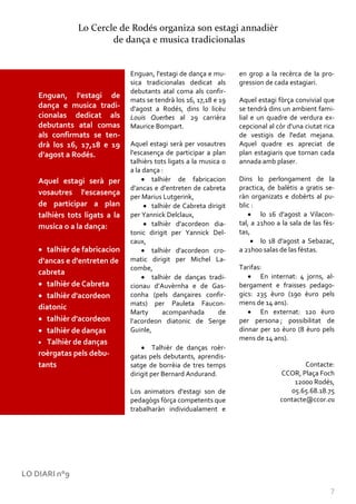 Lo Cercle de Rodés organiza son estagi annadièr
                        de dança e musica tradicionalas


                                Enguan, l'estagi de dança e mu-      en grop a la recèrca de la pro-
                                sica tradicionalas dedicat als       gression de cada estagiari.
                                debutants atal coma als confir-
    Enguan, l'estagi de
                                mats se tendrà los 16, 17,18 e 19    Aquel estagi fòrça convivial que
    dança e musica tradi-       d'agost a Rodés, dins lo licèu       se tendrà dins un ambient fami-
    cionalas dedicat als        Louis Querbes al 29 carrièra         lial e un quadre de verdura ex-
    debutants atal comas        Maurice Bompart.                     cepcional al còr d'una ciutat rica
    als confirmats se ten-                                           de vestigis de l'edat mejana.
    drà los 16, 17,18 e 19      Aquel estagi serà per vosautres      Aquel quadre es apreciat de
    d'agost a Rodés.            l'escasença de participar a plan     plan estagiaris que tornan cada
                                talhièrs tots ligats a la musica o   annada amb plaser.
                                a la dança :
    Aquel estagi serà per               talhièr de fabricacion       Dins lo perlongament de la
                                d'ancas e d'entreten de cabreta      practica, de balètis a gratis se-
    vosautres l'escasença                                            ràn organizats e dobèrts al pu-
                                per Marius Lutgerink,
    de participar a plan                talhièr de Cabreta dirigit   blic :
    talhièrs tots ligats a la   per Yannick Delclaux,                        lo 16 d'agost a Vilacon-
                                        talhièr d'acordeon dia-      tal, a 21h00 a la sala de las fès-
    musica o a la dança:
                                tonic dirigit per Yannick Del-       tas,
                                caux,                                        lo 18 d'agost a Sebazac,
       talhièr de fabricacion           talhièr d'acordeon cro-      a 21h00 salas de las fèstas.
    d'ancas e d'entreten de     matic dirigit per Michel La-
                                combe,                               Tarifas:
    cabreta                                                                 En internat: 4 jorns, al-
                                        talhièr de danças tradi-
       talhièr de Cabreta       cionau d’Auvèrnha e de Gas-          bergament e fraisses pedago-
       talhièr d'acordeon       conha (pels dançaires confir-        gics: 235 èuro (190 èuro pels
                                mats) per Pauleta Faucon-            mens de 14 ans).
    diatonic
                                Marty       acompanhada         de          En externat: 120 èuro
       talhièr d'acordeon       l’acordeon diatonic de Serge         per persona ; possibilitat de
       talhièr de danças        Guinle,                              dinnar per 10 èuro (8 èuro pels
                                                                     mens de 14 ans).
       Talhièr de danças
                                         Talhièr de danças roèr-
    roèrgatas pels debu-        gatas pels debutants, aprendis-
    tants                       satge de borrèia de tres temps                             Contacte:
                                dirigit per Bernard Andurand.                      CCOR, Plaça Foch
                                                                                       12000 Rodés,
                                Los animators d'estagi son de                         05.65.68.18.75
                                pedagògs fòrça competents que                      contacte@ccor.eu
                                trabalharàn individualament e




LO DIARI n°9

                                                                                                     7
 