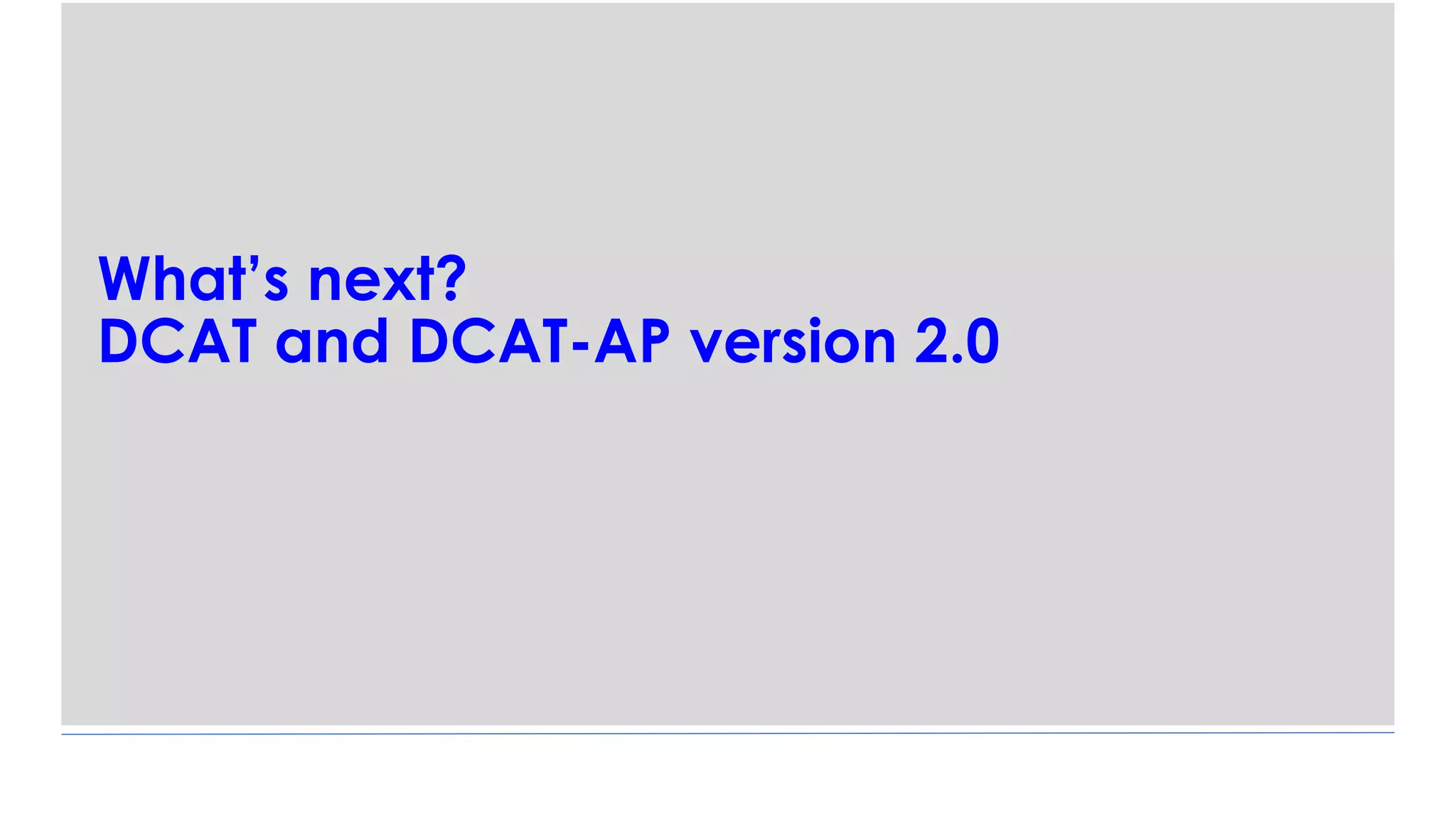What’s next?
DCAT and DCAT-AP version 2.0
 