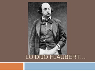 LO DIJO FLAUBERT…
 