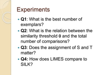 Experiments
 Q1: What is the best number of
exemplars?
 Q2: What is the relation between the
similarity threshold q and ...
