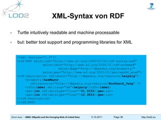 Sören Auer – SBBD: DBpedia and the Emerging Web of Linked Data 5.10.2011 Page 36 http://lod2.eu
XML-Syntax von RDF
• Turtl...