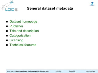Sören Auer – SBBD: DBpedia and the Emerging Web of Linked Data 5.10.2011 Page 55 http://lod2.eu
General dataset metadata
...
