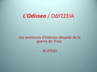 L'Odissea / ΟΔΥΣΣΕΙΑ Les aventures d’Odisseodesprés de la guerra de Troia. 4t d’ESO 