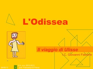 06/05/13
II A - a.s. 2012-2013
prof. Francesca Di Fenza1
L'Odissea
Il viaggio di Ulisse
I.C. Giovanni Falcone
 
