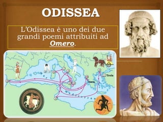 L’Odissea è uno dei due
grandi poemi attribuiti ad
Omero.
 