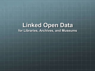 Linked Open Data
for Libraries, Archives, and Museums
 