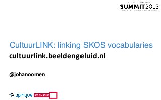 CultuurLINK: linking SKOS vocabularies
cultuurlink.beeldengeluid.nl	
  
@johanoomen
 