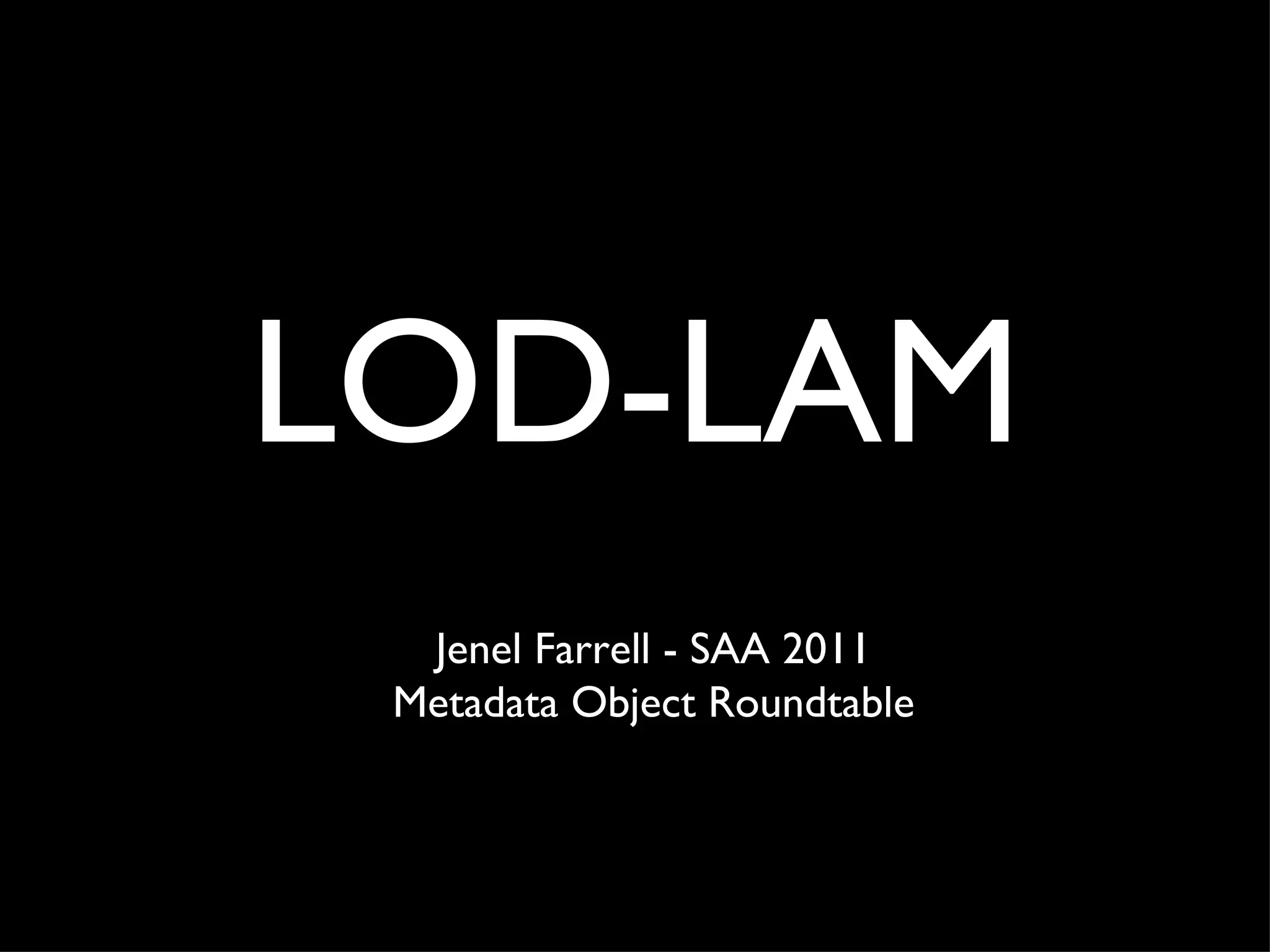 LOD-LAM Jenel Farrell - SAA 2011 Metadata Object Roundtable 