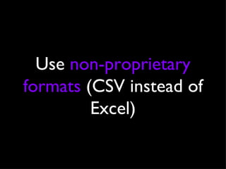 Use  non-proprietary formats  (CSV instead of Excel) 