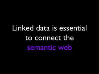 Linked data is essential to connect the  semantic web 