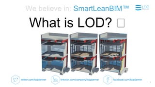 What is LOD? 🤔
1
twitter.com/lodplanner facebook.com/lodplannerlinkedin.com/company/lodplanner
We believe in: SmartLeanBIM™
 