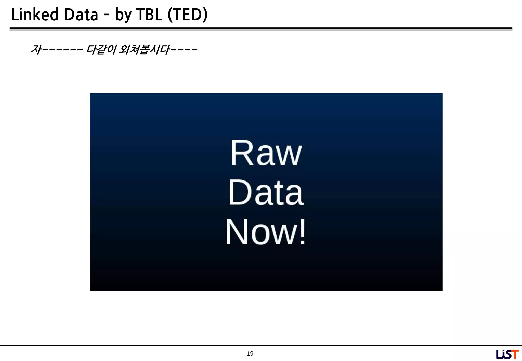 19
Linked Data – by TBL (TED)
자~~~~~~ 다같이 외쳐봅시다~~~~
 