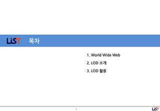 1
목차
1. World Wide Web
2. LOD 소개
3. LOD 활용
 