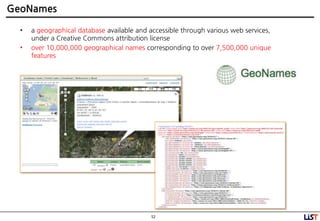 52
GeoNames
• a geographical database available and accessible through various web services,
under a Creative Commons attribution license
• over 10,000,000 geographical names corresponding to over 7,500,000 unique
features
 