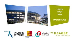 Erwin Folmer
Senior adviseur Landelijke
voorzieningen Kadaster
Research Associate Universiteit
van Twente
Bert Mulder
Lector Informatie, Technologie en
Samenleving
Directeur eSociety Instituut
LINKED OPEN DATA MASTERCLASS
LINKED
OPEN
DATA
MASTERCLASS
 