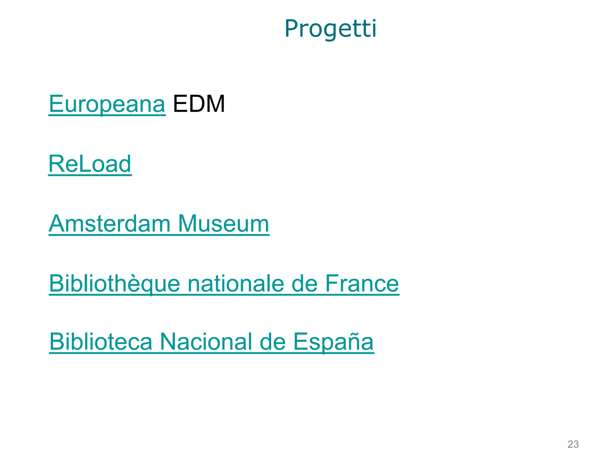 Progetti


Europeana EDM

ReLoad

Amsterdam Museum

Bibliothèque nationale de France

Biblioteca Nacional de España



                                   23
 
