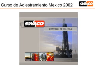 CONTROL DE SOLIDOS
Curso de Adiestramiento Mexico 2002
 