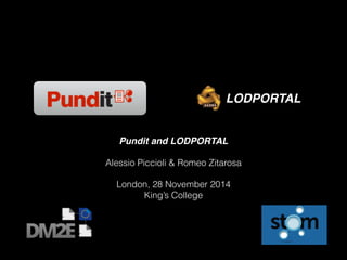 Pundit and LODPORTAL
Alessio Piccioli & Romeo Zitarosa
London, 28 November 2014
King’s College
LODPORTAL
 