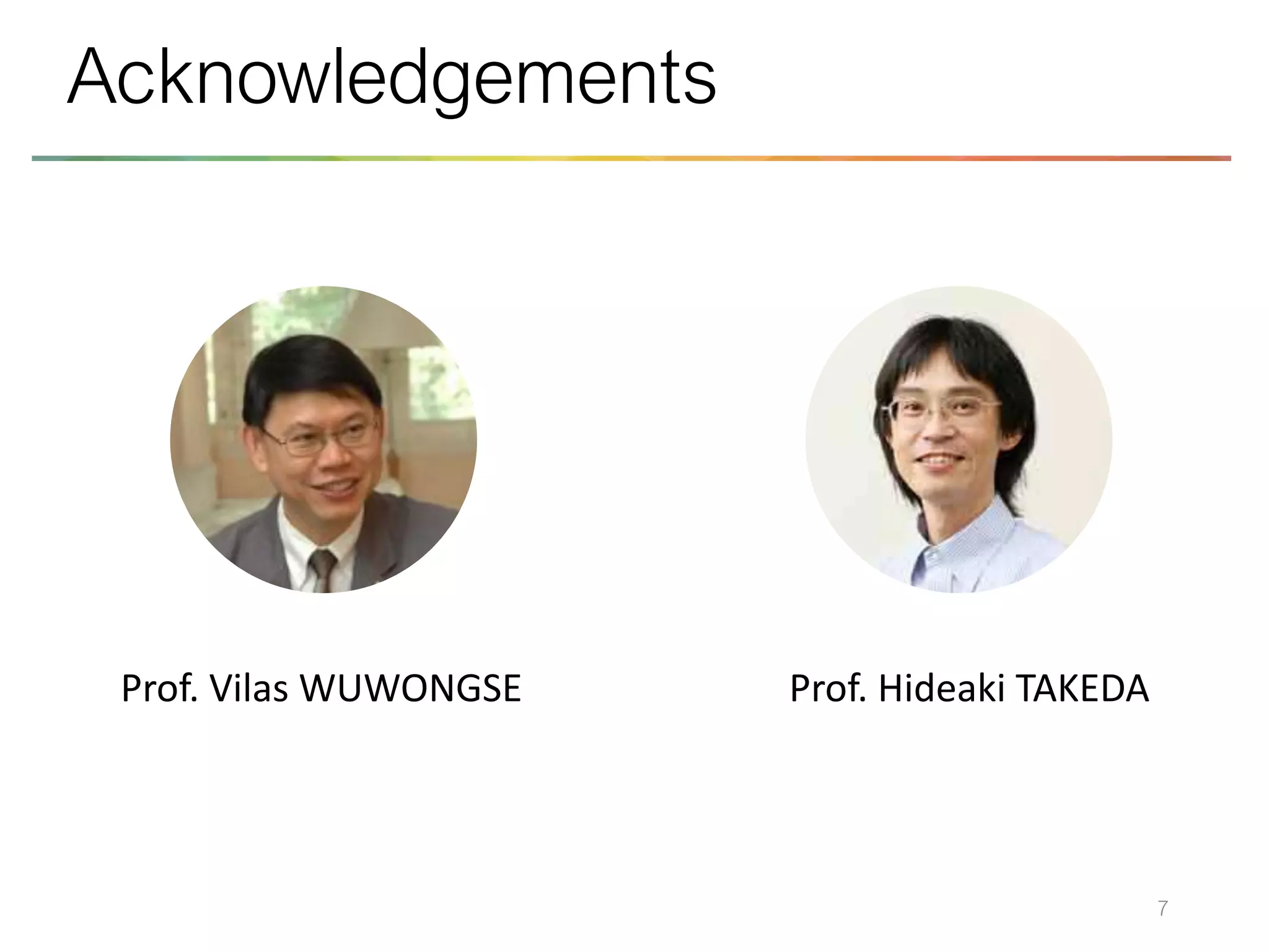 7
Acknowledgements
Prof. Vilas WUWONGSE Prof. Hideaki TAKEDA
 