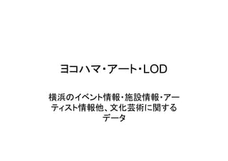 ヨコハマ・アート・LOD
横浜のイベント情報・施設情報・アー
ティスト情報他、文化芸術に関する
データ

 