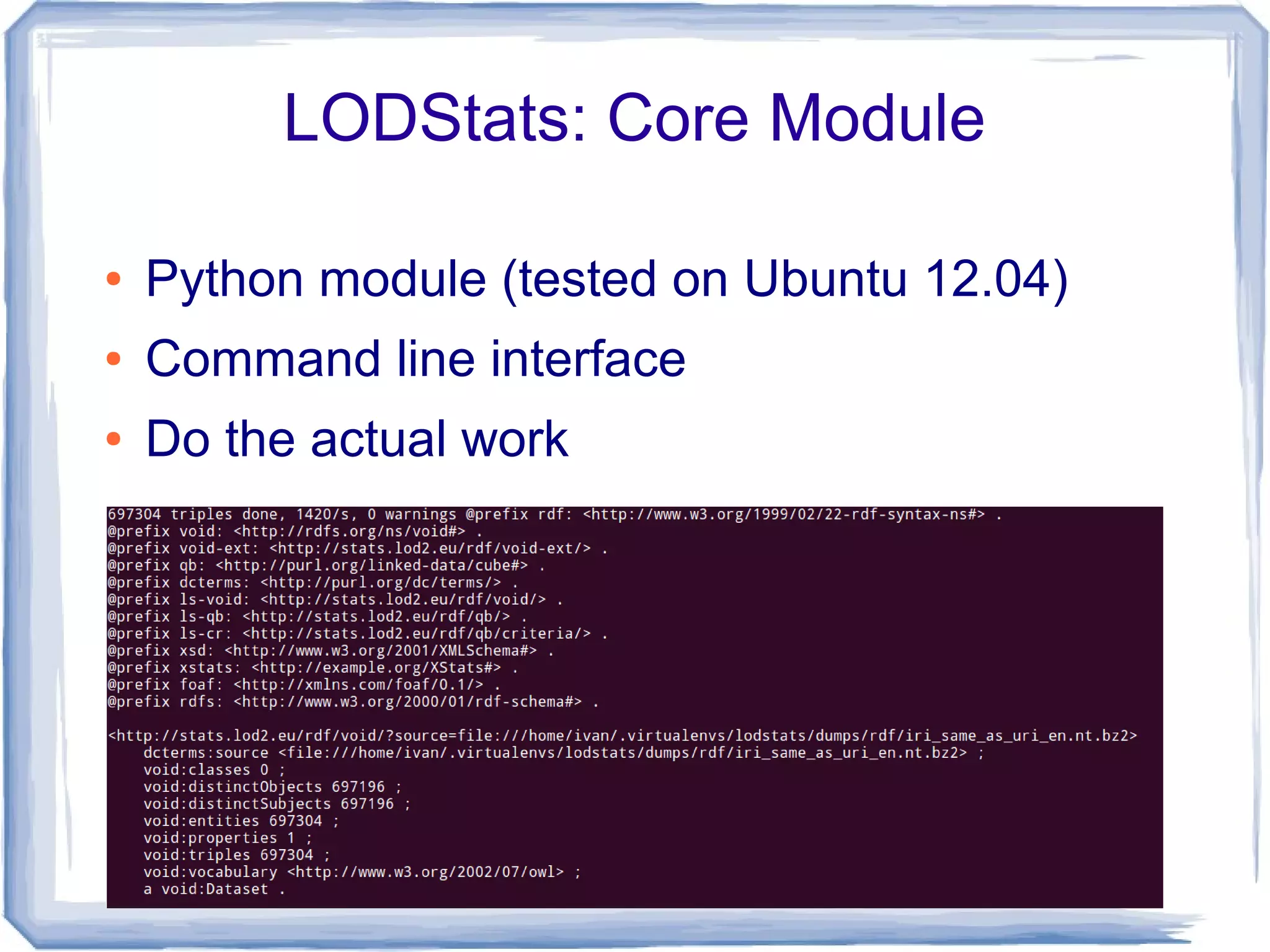 LODStats: Core Module
● Python module (tested on Ubuntu 12.04)
● Command line interface
● Do the actual work