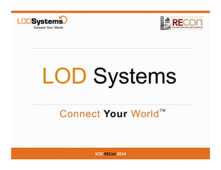LOD Systems
Connect Your World
TM
ICSC	
  RECon	
  2014	
  
 