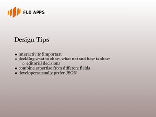 Design Tips
interactivity !important
deciding what to show, what not and how to show
editorial decisions
combine expertise from different fields
developers usually prefer JSON
 