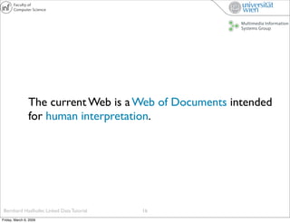 The current Web is a Web of Documents intended
                for human interpretation.




 Bernhard Haslhofer, Linked D...