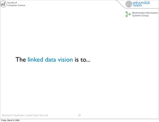 The linked data vision is to...




 Bernhard Haslhofer, Linked Data Tutorial   20
Friday, March 6, 2009
 