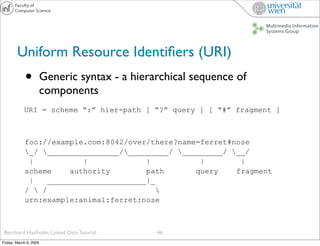 Uniform Resource Identiﬁers (URI)
             •          Generic syntax - a hierarchical sequence of
                    ...