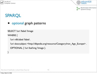 SPARQL
             •          optional graph patterns

             SELECT ?uri ?label ?image
             WHERE {
      ...