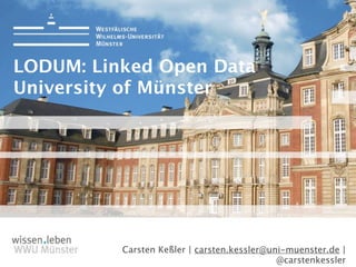 1



LODUM: Linked Open Data
University of Münster




          Carsten Keßler | carsten.kessler@uni-muenster.de | 
                                             @carstenkessler
 
