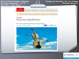 Planning and Smartness: the true challenge
Beniamino Murgante
Limits of Formal Planning in Managing
the Urban Development - 10-12
April 2014 - Lodz, Poland
 