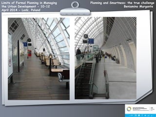 Planning and Smartness: the true challenge
Beniamino Murgante
Limits of Formal Planning in Managing
the Urban Development - 10-12
April 2014 - Lodz, Poland
 