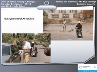 Planning and Smartness: the true challenge
Beniamino Murgante
Limits of Formal Planning in Managing
the Urban Development - 10-12
April 2014 - Lodz, Poland
http://youtu.be/JKXFvbt2n7c
 