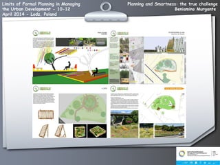 Planning and Smartness: the true challenge
Beniamino Murgante
Limits of Formal Planning in Managing
the Urban Development - 10-12
April 2014 - Lodz, Poland
 