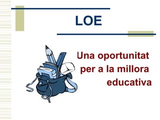 LOE Una oportunitat  per a la millora  educativa 