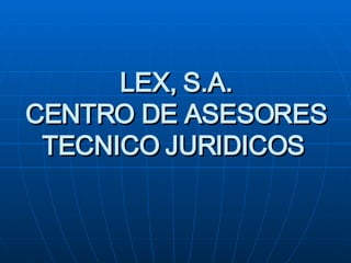 LEX, S.A. CENTRO DE ASESORES TECNICO JURIDICOS   