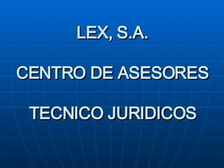 LEX, S.A. CENTRO DE ASESORES  TECNICO JURIDICOS   