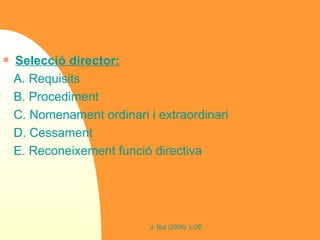 Selecció director: A. Requisits B. Procediment C. Nomenament ordinari i extraordinari D. Cessament E. Reconeixement funció directiva 