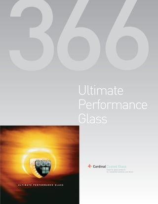Ultimate
                                 Performance
                                 Glass


                                   Cardinal Coated Glass
                                           Superior glass products
                                           for residential windows and doors




ULTIMATE   PERFORMANCE   GLASS
 