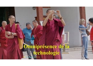 Omniprésence de la
technologie
SOURCE: www.entrepriseglobale.biz Jean-Yves Huwart 
 