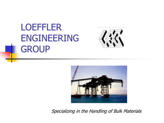 LOEFFLERENGINEERINGGROUP Specializing in the Handling of Bulk Materials 