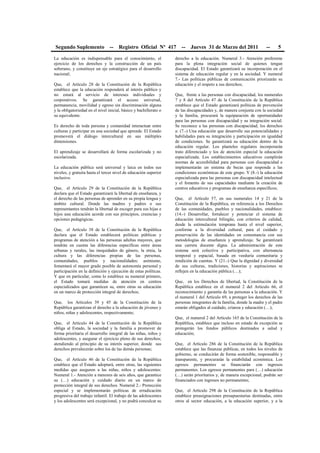 Segundo Suplemento -- Registro Oficial Nº 417 -- Jueves 31 de Marzo del 2011 -- 5
La educación es indispensable para el conocimiento, el
ejercicio de los derechos y la construcción de un país
soberano, y constituye un eje estratégico para el desarrollo
nacional;
Que, el Artículo 28 de la Constitución de la República
establece que la educación responderá al interés público y
no estará al servicio de intereses individuales y
corporativos. Se garantizará el acceso universal,
permanencia, movilidad y egreso sin discriminación alguna
y la obligatoriedad en el nivel inicial, básico y bachillerato o
su equivalente.
Es derecho de toda persona y comunidad interactuar entre
culturas y participar en una sociedad que aprende. El Estado
promoverá el diálogo intercultural en sus múltiples
dimensiones.
El aprendizaje se desarrollará de forma escolarizada y no
escolarizada.
La educación pública será universal y laica en todos sus
niveles, y gratuita hasta el tercer nivel de educación superior
inclusive.
Que, el Artículo 29 de la Constitución de la República
declara que el Estado garantizará la libertad de enseñanza, y
el derecho de las personas de aprender en su propia lengua y
ámbito cultural. Donde las madres y padres o sus
representantes tendrán la libertad de escoger para sus hijas e
hijos una educación acorde con sus principios, creencias y
opciones pedagógicas.
Que, el Artículo 38 de la Constitución de la República
declara que el Estado establecerá políticas públicas y
programas de atención a las personas adultas mayores, que
tendrán en cuenta las diferencias específicas entre áreas
urbanas y rurales, las inequidades de género, la etnia, la
cultura y las diferencias propias de las personas,
comunidades, pueblos y nacionalidades; asimismo,
fomentará el mayor grado posible de autonomía personal y
participación en la definición y ejecución de estas políticas.
Y que en particular, como lo establece su numeral primero,
el Estado tomará medidas de atención en centros
especializados que garanticen su, entre otras su educación
en un marco de protección integral de derechos;
Que, los Artículos 39 y 45 de la Constitución de la
República garantizan el derecho a la educación de jóvenes y
niños, niñas y adolescentes, respectivamente;
Que, el Artículo 44 de la Constitución de la República
obliga al Estado, la sociedad y la familia a promover de
forma prioritaria el desarrollo integral de las niñas, niños y
adolescentes, y asegurar el ejercicio pleno de sus derechos;
atendiendo al principio de su interés superior, donde sus
derechos prevalecerán sobre los de las demás personas;
Que, el Artículo 46 de la Constitución de la República
establece que el Estado adoptará, entre otras, las siguientes
medidas que aseguren a las niñas, niños y adolescentes:
Numeral 1.- Atención a menores de seis años, que garantice
su (…) educación y cuidado diario en un marco de
protección integral de sus derechos. Numeral 2.- Protección
especial y se implementarán políticas de erradicación
progresiva del trabajo infantil. El trabajo de las adolescentes
y los adolescentes será excepcional, y no podrá conculcar su
derecho a la educación. Numeral 3.- Atención preferente
para la plena integración social de quienes tengan
discapacidad. El Estado garantizará su incorporación en el
sistema de educación regular y en la sociedad. Y numeral
7.- Las políticas públicas de comunicación priorizarán su
educación y el respeto a sus derechos;
Que, frente a las personas con discapacidad, los numerales
7 y 8 del Artículo 47 de la Constitución de la República
establece que el Estado garantizará políticas de prevención
de las discapacidades y, de manera conjunta con la sociedad
y la familia, procurará la equiparación de oportunidades
para las personas con discapacidad y su integración social.
Se reconoce a las personas con discapacidad, los derechos
a: (7.-) Una educación que desarrolle sus potencialidades y
habilidades para su integración y participación en igualdad
de condiciones. Se garantizará su educación dentro de la
educación regular. Los planteles regulares incorporarán
trato diferenciado y los de atención especial la educación
especializada. Los establecimientos educativos cumplirán
normas de accesibilidad para personas con discapacidad e
implementarán un sistema de becas que responda a las
condiciones económicas de este grupo. Y (8.-) la educación
especializada para las personas con discapacidad intelectual
y el fomento de sus capacidades mediante la creación de
centros educativos y programas de enseñanza específicos;
Que, el Artículo 57, en sus numerales 14 y 21 de la
Constitución de la República, en referencia a los Derechos
de las comunidades, pueblos y nacionalidades, establece:
(14.-) Desarrollar, fortalecer y potenciar el sistema de
educación intercultural bilingüe, con criterios de calidad,
desde la estimulación temprana hasta el nivel superior,
conforme a la diversidad cultural, para el cuidado y
preservación de las identidades en consonancia con sus
metodologías de enseñanza y aprendizaje. Se garantizará
una carrera docente digna. La administración de este
sistema será colectiva y participativa, con alternancia
temporal y espacial, basada en veeduría comunitaria y
rendición de cuentas. Y (21.-) Que la dignidad y diversidad
de sus culturas, tradiciones, historias y aspiraciones se
reflejen en la educación pública (…);
Que, en los Derechos de libertad, la Constitución de la
República establece en el numeral 2 del Artículo 66, el
reconocimiento y garantía de las personas a la educación. Y
el numeral 1 del Artículo 69, a proteger los derechos de las
personas integrantes de la familia, donde la madre y el padre
estarán obligados al cuidado, crianza y educación (…);
Que, el numeral 2 del Artículo 165 de la Constitución de la
República, establece que incluso en estado de excepción se
protegerán los fondos públicos destinados a salud y
educación;
Que, el Artículo 286 de la Constitución de la República
establece que las finanzas públicas, en todos los niveles de
gobierno, se conducirán de forma sostenible, responsable y
transparente, y procurarán la estabilidad económica. Los
egresos permanentes se financiarán con ingresos
permanentes. Los egresos permanentes para (…) educación
(…) serán prioritarios y, de manera excepcional, podrán ser
financiados con ingresos no permanentes;
Que, el Artículo 298 de la Constitución de la República
establece preasignaciones presupuestarias destinadas, entre
otros al sector educación, a la educación superior, y a la
 