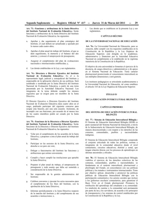 Segundo Suplemento -- Registro Oficial Nº 417 -- Jueves 31 de Marzo del 2011 -- 29
Art. 73.- Funciones y atribuciones de la Junta Directiva
del Instituto Nacional de Evaluación Educativa.- Serán
funciones y atribuciones de la Junta Directiva del Instituto
Nacional de Evaluación Educativa, las siguientes:
a. Aprobar y dar seguimiento al plan estratégico del
Instituto, el cual deberá ser actualizado y ajustado por
lo menos cada cuatro años;
b. Aprobar el plan anual de trabajo del Instituto, al que se
dará seguimiento, la memoria y el balance del año
anterior, y conocer el anteproyecto de presupuesto;
c. Asegurar el cumplimiento del plan de evaluaciones
nacionales e internacionales establecidas; y,
d. Las demás establecidas en la Ley y sus reglamentos.
Art. 74.- Directora o Director Ejecutivo del Instituto
Nacional de Evaluación Educativa.- Es el o la
representante legal, judicial y extrajudicial del Instituto y
responsable de la aplicación efectiva de sus políticas. Será
nombrado o nombrada por la Junta Directiva del Instituto
Nacional de Evaluación Educativa, a partir de una terna
presentada por la Autoridad Educativa Nacional. Los
integrantes de la terna deberán cumplir los mismos
requisitos que se exigen para ser miembro de la Junta
Directiva.
El Director Ejecutivo o Directora Ejecutiva del Instituto
Nacional de Evaluación Educativa dura cuatro años en el
cargo, pudiendo participar del siguiente concurso para
ocupar esta función, por una sola ocasión. Asimismo, de
incumplir con sus funciones, por acuerdo de al menos tres
de los cuatro miembros podrá ser cesado por la Junta
Directiva.
Art. 75.- Funciones de la Directora o Director Ejecutivo
del Instituto Nacional de Evaluación Educativa.- Serán
funciones de la Directora o Director Ejecutivo del Instituto
Nacional de Evaluación Educativa, las siguientes:
a. Velar por el cumplimiento de los acuerdos de la Junta
Directiva, y proponer a ésta el plan anual de trabajo del
Instituto;
b. Participar en las sesiones de la Junta Directiva, con
derecho a voz pero sin voto;
c. Delegar a funcionarios del Instituto las funciones y
atribuciones que estime conveniente;
d. Cumplir y hacer cumplir las resoluciones que apruebe
la Junta Directiva;
e. Preparar el plan anual de trabajo, el anteproyecto de
presupuesto y todo asunto que deba ser sometido a
consideración de la Junta Directiva;
f. Ser responsable de la gestión administrativa del
Instituto;
g. Celebrar convenios y ejecutar los actos necesarios para
el cumplimiento de los fines del Instituto, con la
aprobación de la Junta Directiva;
h. Informar periódicamente a la Junta Directiva respecto
de la marcha del Instituto y del cumplimiento de sus
acuerdos e instrucciones; e,
i. Las demás que se establecen en la presente Ley y sus
reglamentos.
CAPÍTULO DÉCIMO
DE LA UNIVERSIDAD NACIONAL DE EDUCACIÓN
Art. 76.- La Universidad Nacional de Educación, para su
creación, debe cumplir con los requisitos establecidos en la
Constitución de la República y la Ley Orgánica de
Educación Superior; está dirigida en lo académico,
administrativo y financiero por la Autoridad Educativa
Nacional en cumplimiento a lo establecido en la vigésima
transitoria de la Constitución de la República.
El objetivo de esta universidad es fomentar el ejercicio de la
docencia, de cargos directivos y administrativos y de apoyo
en el Sistema Nacional de Educación. Tiene carácter
plurinacional promoviendo el conocimiento intercultural en
sus múltiples dimensiones y será gratuita.
Los institutos pedagógicos se articularán académicamente a
la Universidad Nacional de Educación, tal como establece
el artículo 163 de la Ley Orgánica de Educación Superior.
TÍTULO IV
DE LA EDUCACIÓN INTERCULTURAL BILINGÜE
CAPÍTULO PRIMERO
DEL SISTEMA DE EDUCACIÓN INTERCULTURAL
BILINGÜE
Art. 77.- Sistema de Educación Intercultural Bilingüe.-
El Sistema de Educación Intercultural Bilingüe (SEIB) es
parte sustancial del Sistema Nacional de Educación, a través
de la Subsecretaria de Educación Intercultural Bilingüe, de
manera desconcentrada y con respeto a los derechos de las
comunas, comunidades, pueblos y nacionalidades
indígenas.
El Sistema de Educación Intercultural Bilingüe comprende
el conjunto articulado de todas las políticas, normas e
integrantes de la comunidad educativa desde el nivel
comunitario, circuitos educativos, distrital y zonal, que
tengan relación directa con los procesos de aprendizajes en
idiomas ancestrales y oficiales.
Art. 78.- El Sistema de Educación Intercultural Bilingüe
viabiliza el ejercicio de los derechos colectivos de las
comunas, comunidades, pueblos y nacionalidades; se
fundamenta en el carácter intercultural, plurinacional y
plurilingüe del Estado, en concordancia con sus políticas
públicas y los tratados e instrumentos internacionales. Tiene
por objetivo aplicar, desarrollar y promover las políticas
públicas de Educación Intercultural Bilingüe con la
participación comunitaria y los actores sociales que incluye
a los gobiernos escolares comunitarios, para garantizar el
Buen Vivir en el Estado plurinacional. Promueve la
retribución del aprendizaje del estudiante a su comunidad.
La rendición de cuentas a la comunidad será permanente
por parte de las y los servidores, de acuerdo a los principios
de transparencia y los sistemas de control establecidos por
la Constitución de la República y la Ley.
 
